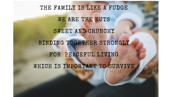 The family is like a fudgeWe are the nutsSweet and crunchyBinding together stronglyFor peaceful livingWhich is important to survive